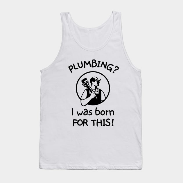 Plumbing? I was born for this! Tank Top by mksjr